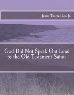 God Did Not Speak Out Loud to the Old Testament Saints