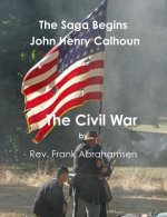 The Saga Begins: John Henry Calhoun: The Civil War