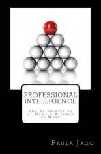 Professional Intelligence: The 21 principles of How to Succeed at Work