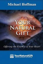 Your Natural Gift: Offering the Essence of Your Heart