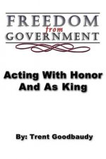Freedom from Government; Acting With Honor And As King