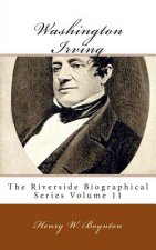 Washington Irving: The Riverside Biographical Series Volume 11