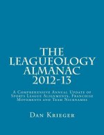 The Leagueology Almanac 2012-13: A Comprehensive Annual Update of Sports League Alignments, Franchise Movements and Team Nicknames