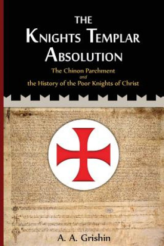 The Knights Templar Absolution: The Chinon Parchment and the History of the Poor Knights of Christ