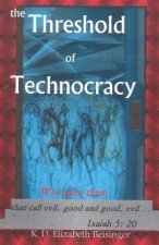 The Threshold of Technocracy: Woe unto them that call evil, good and good, evil . . .