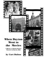 When Dayton Went to the Movies: A History of Motion Picture Theaters in Dayton