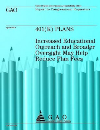 401 (K) Plans: Increased Educational Outreach and Broader Oversight May Help Reduce Plan Fees