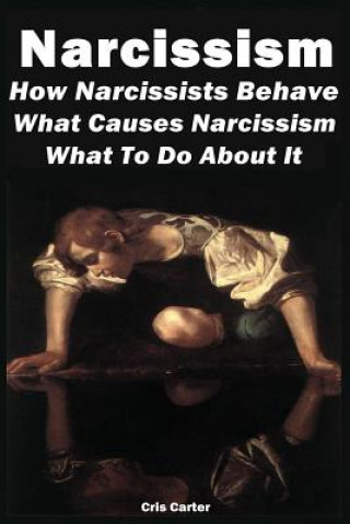Narcissism: How Narcissists Behave. What Causes Narcissism And What To Do About It