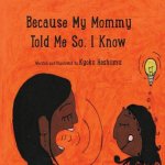 Because my mommy told me so, I know