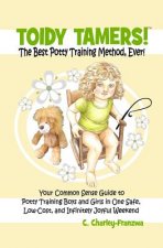 Toidy Tamers! The Best Potty Training Method, Ever!: Your Common Sense Guide to Potty Training boys and Girls in One Safe, Low-Cost, and Infinitely Jo