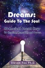 Dreams: Guide To The Soul: 40 Ancient Secret Keys to Healing, Renewal and Power