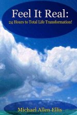 Feel It Real: 24 Hours to Total Life Transformation