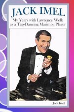 Jack Imel: My Years with Lawrence Welk as a Tap-Dancing Marimba Player