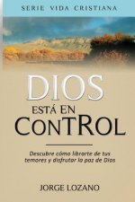 Dios está en Control: Descubre cómo librarte de tus temores y disfrutar la paz de Dios