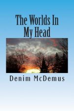 The Worlds In My Head: A collection of stories and essays