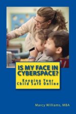 Is My Face in Cyberspace?: How to Stay Safe on the Internet - Social Media Safety Handbook for Youth