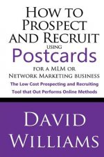 How to Prospect and Recruit using Postcards for a MLM or Network Marketing Business: The Low cost Prospecting and Recruiting Tool that Out Performs On
