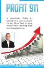 Profit 911: A Real-World Guide to Getting More Customers and Putting More Cash in Your Pocket While Working Less and Reducing Stre