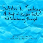 Substitute Teaching: A Book of Aimless Haiku and Wandering Thought