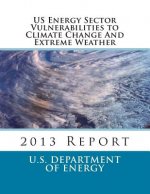 US Energy Sector Vulnerabilities to Climate Change And Extreme Weather: 2013 Report