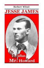 Jesse James alias Mr. Howard: die Geschichte des beruehmtesten amerikanischen Banditen