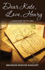 Dear Kate, Love, Henry: A Love Story for the Ages