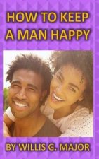 How To Keep A Man Happy: What The Ladies Really Need To Know