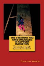 The 5 Reasons You Have Struggled In Network Marketing: Discovering the things you can do to change your network marketing business for the better