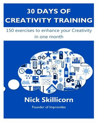 30 days of Creativity Training: 150 exercises to enhance your Creativity in one month
