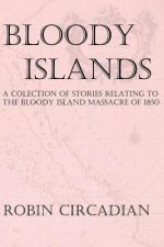 Bloody Islands: A Collection of Stories Relating to the Bloody Island Massacre of 1850