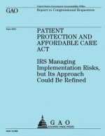 Patient Protection and Affordable Care Act: IRS Implementing Risks, but Its Approach Could Be Refined