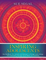 Inspiring Adolescents: The Handbook for Parents and Teachers to Bridge Loss, Change, and Vulnerability through Social Media and Creativity