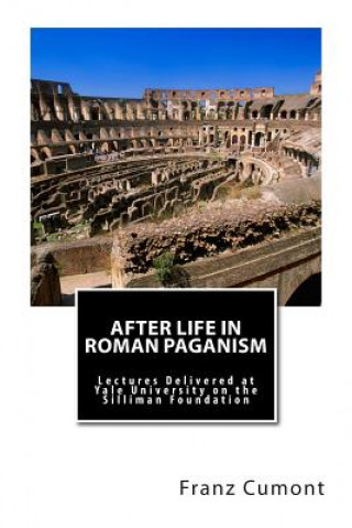 After Life in Roman Paganism: Lectures Delivered at Yale University on the Silliman Foundation