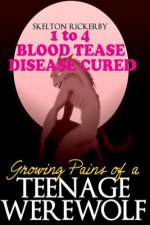 Growing Pains of a Teenage Werewolf Books 1 to 4: Blood/Tease/Disease/Cured
