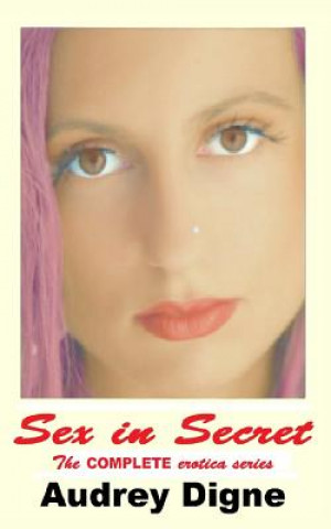 Sex in Secret - The Complete Erotica Series: Erotic Short Stories