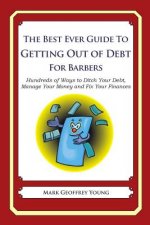 The Best Ever Guide to Getting Out of Debt for Barbers: Hundreds of Ways to Ditch Your Debt, Manage Your Money and Fix Your Finances