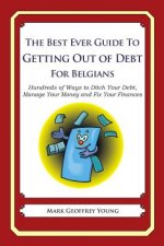 The Best Ever Guide to Getting Out of Debt for Belgians: Hundreds of Ways to Ditch Your Debt, Manage Your Money and Fix Your Finances