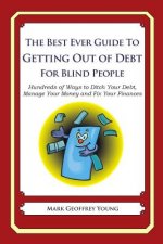 The Best Ever Guide to Getting Out of Debt for Blind People: Hundreds of Ways to Ditch Your Debt, Manage Your Money and Fix Your Finances