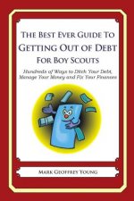The Best Ever Guide to Getting Out of Debt for Boy Scouts: Hundreds of Ways to Ditch Your Debt, Manage Your Money and Fix Your Finances