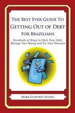 The Best Ever Guide to Getting Out of Debt for Brazilians: Hundreds of Ways to Ditch Your Debt, Manage Your Money and Fix Your Finances