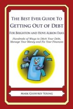 The Best Ever Guide to Getting Out of Debt For Brighton and Hove Albion Fans: Hundreds of Ways to Ditch Your Debt, Manage Your Money and Fix Your Fina