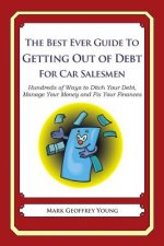 The Best Ever Guide to Getting Out of Debt for Car Salesmen: Hundreds of Ways to Ditch Your Debt, Manage Your Money and Fix Your Finances