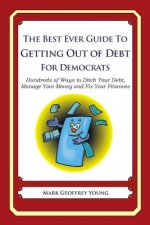 The Best Ever Guide to Getting Out of Debt for Democrats: Hundreds of Ways to Ditch Your Debt, Manage Your Money and Fix Your Finances