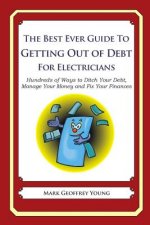 The Best Ever Guide to Getting Out of Debt for Electricians: Hundreds of Ways to Ditch Your Debt, Manage Your Money and Fix Your Finances