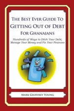 The Best Ever Guide to Getting Out of Debt for Ghanaians: Hundreds of Ways to Ditch Your Debt, Manage Your Money and Fix Your Finances