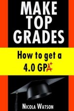 Make Top Grades: How to get a 4.o GPA