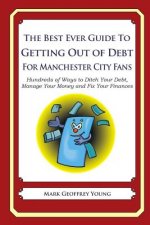 The Best Ever Guide to Getting Out of Debt for Manchester City Fans: Hundreds of Ways to Ditch Your Debt, Manage Your Money and Fix Your Finances