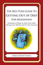 The Best Ever Guide to Getting Out of Debt for Moldovans: Hundreds of Ways to Ditch Your Debt, Manage Your Money and Fix Your Finances