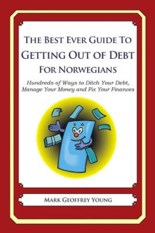 The Best Ever Guide to Getting Out of Debt for Norwegians: Hundreds of Ways to Ditch Your Debt, Manage Your Money and Fix Your Finances