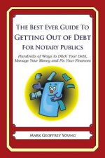 The Best Ever Guide to Getting Out of Debt for Notary Publics: Hundreds of Ways to Ditch Your Debt, Manage Your Money and Fix Your Finances